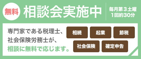 無料相談会実施中｜每月第３土曜 1回約30分｜専門家である税理士、 社会保険労務士が、 相談に無料で応じます。